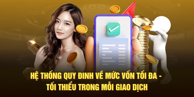 Hệ thống quy định về mức vốn tối đa - tối thiểu trong mỗi giao dịch