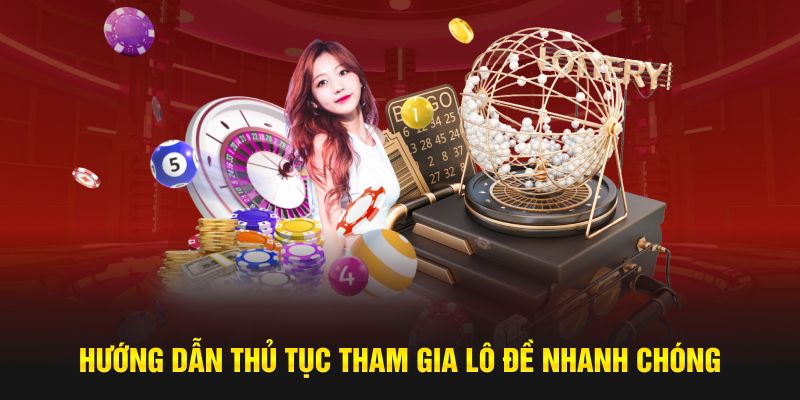 Hướng dẫn thủ tục tham gia lô đề nhanh chóng