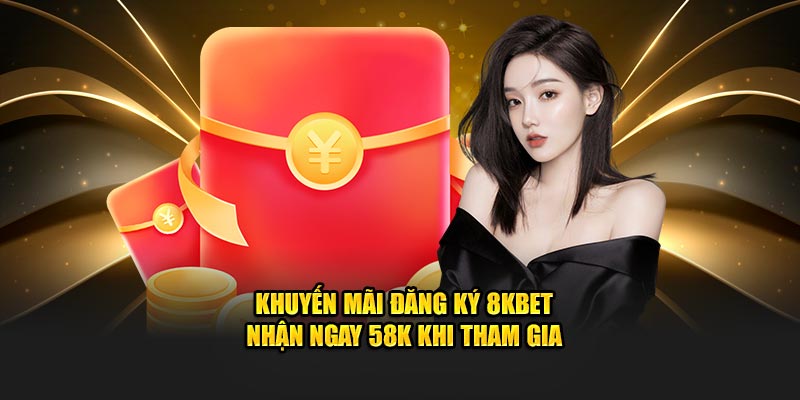 Khuyến Mãi Đăng Ký 8KBET - Tặng Liền Tay 58K Khi Gia Nhập