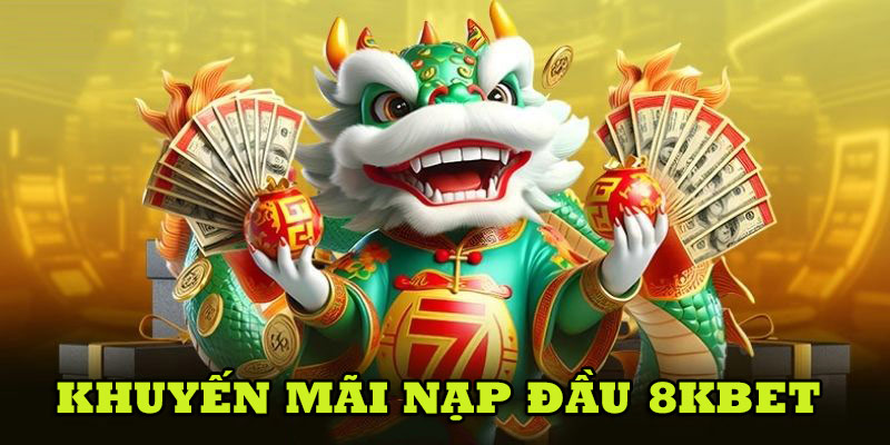 Khuyến Mãi Nạp Đầu 8kbet - Nhận 8888k Nạp Tiền Tài Khoản